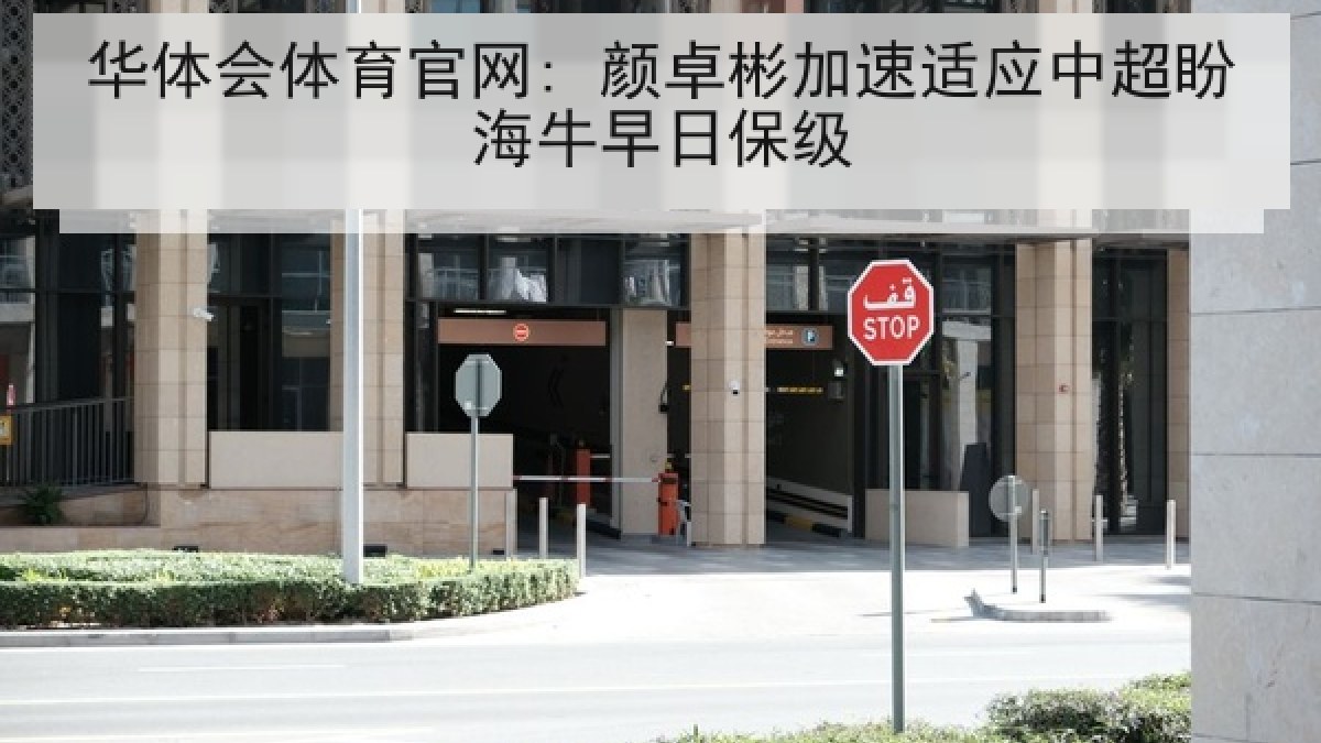 华体会体育官网: 颜卓彬加速适应中超盼海牛早日保级 华体会体育官网: 颜卓彬加速适应中超盼海牛早日保级